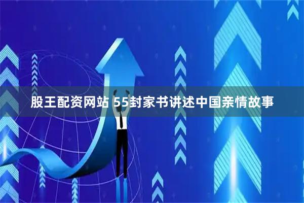 股王配资网站 55封家书讲述中国亲情故事