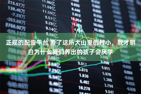 正规的配资平台 看了这所大山里的村小，我才明白为什么我们养出的孩子会厌学